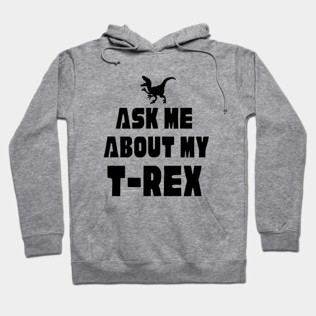 Funny Dinosaur T-Rex Ask Me About My T-Rex Dinosaur Hoodie by Mochabonk